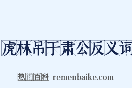 虎林吊于肃公反义词是什么意思的图片